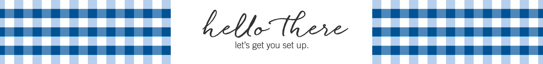 Hello There – Let’s get you set up